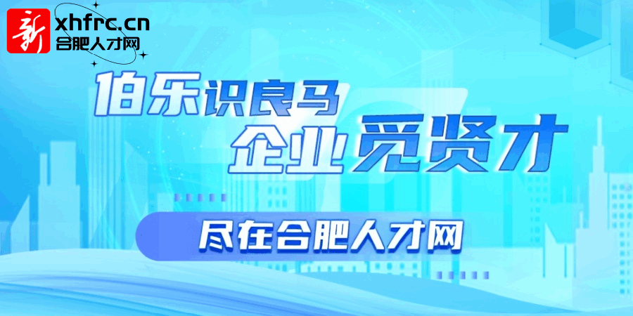 合肥招聘网/新安人才网 伯乐识良马 企业揽贤才 尽在合肥人才网
